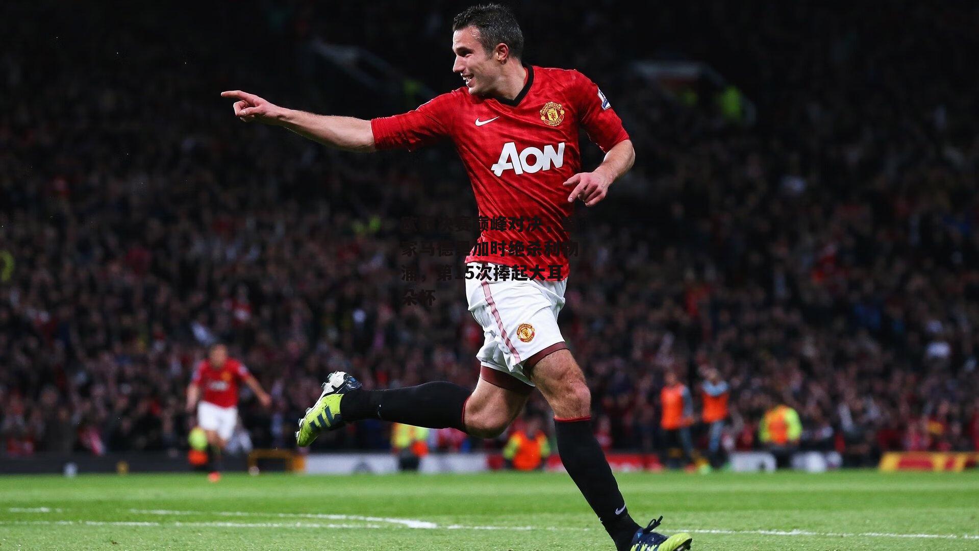 欧冠决赛巅峰对决，皇家马德里加时绝杀利物浦，第15次捧起大耳朵杯