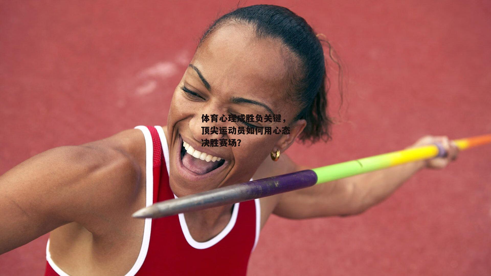 体育心理成胜负关键，顶尖运动员如何用心态决胜赛场？