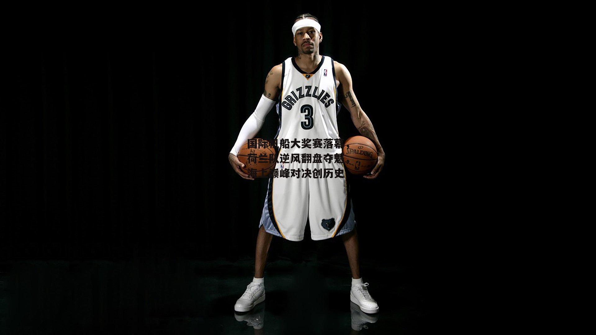 国际帆船大奖赛落幕,荷兰队逆风翻盘夺魁,海上巅峰对决创历史